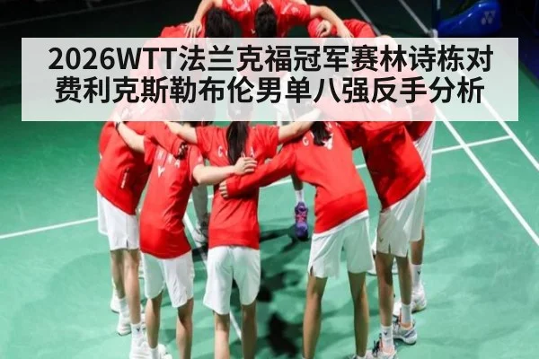2026WTT法兰克福冠军赛林诗栋对费利克斯勒布伦男单八强反手分析